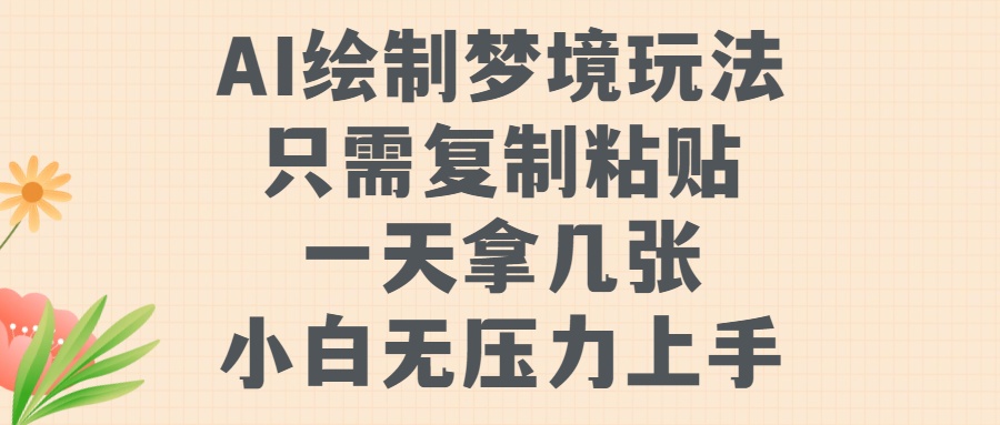 AI绘制梦境玩法，只需要复制粘贴，一天轻松拿几张，小白无压力上手【揭秘】-小艾项目网