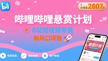 哔哩哔哩悬赏计划，B站短视频带货，7天佣金2807，新风口项目-小艾项目网