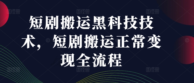 短剧搬运黑科技技术，短剧搬运正常变现全流程-小艾项目网