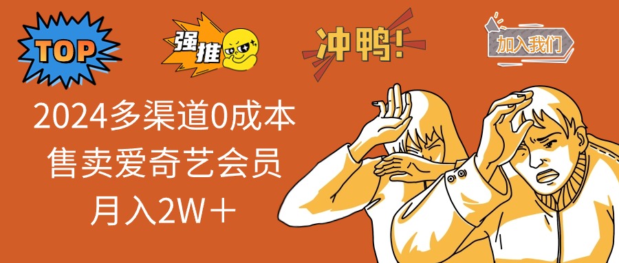 2025多渠道0成本售卖爱奇艺会员月入2W＋-小艾项目网