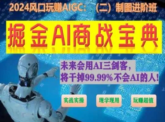 掘金AI商战宝典进阶班：如何用AI绘画设计(实战实操 现学现用 玩赚超值)-小艾项目网
