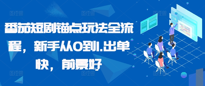 番茄短剧锚点玩法全流程，新手从0到1，出单快，前景好-小艾项目网