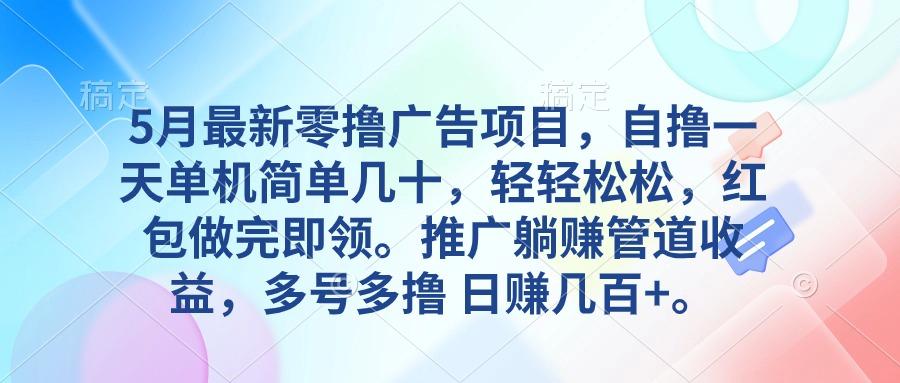 5月最新零撸广告项目，自撸一天单机几十，推广躺赚管道收益，日入几百+-小艾项目网