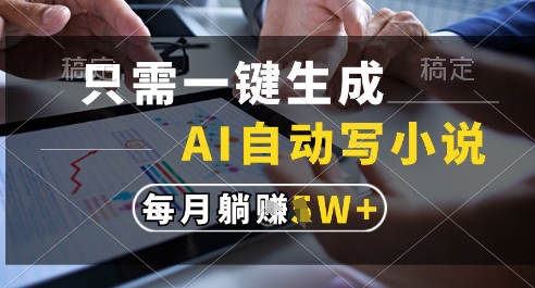 只需一键生成，AI全自动写小说，可一键生成120w字，每月躺着收益过1w+【揭秘】-小艾项目网
