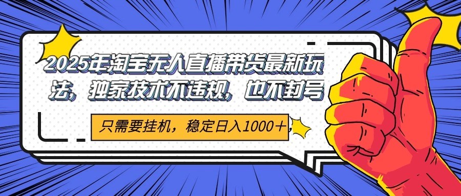 2025年淘宝无人直播带货 独家核心技术，不违规不封号，当天开播见收益1000+-小艾项目网