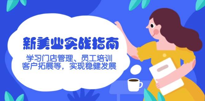 新美业实战指南，学习门店管理、员工培训、客户拓展等，实现稳健发展-小艾项目网