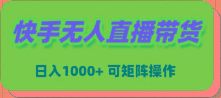 (9542期)快手无人直播带货，新手日入1000+ 可矩阵操作-小艾项目网