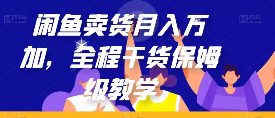 闲鱼卖货月入万加，全程干货保姆级教学【揭秘】-小艾项目网