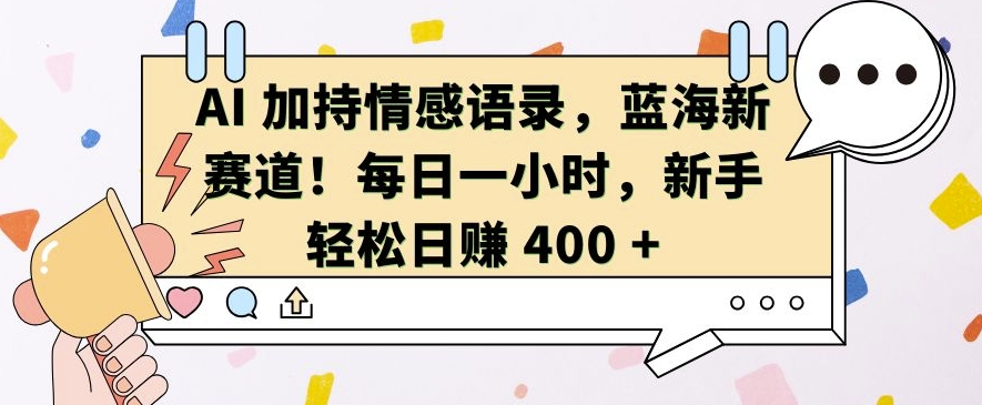 AI 加持情感语录，蓝海新赛道，每日一小时，新手轻松日入 400【揭秘】-小艾项目网