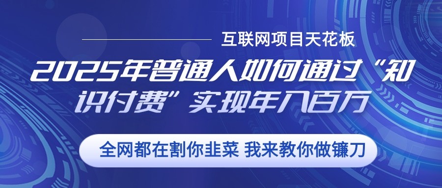 2025年普通人如何通过”知识付费“实现年入百万-小艾项目网