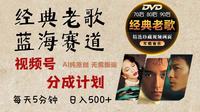 2024年最新经典老歌赛道，视频号分成计划收益拿到手软，AI纯原创作品，...-小艾项目网
