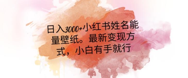日入300+小红书姓名能量壁纸，最新二次变现方式，小白有手就行【揭秘】-小艾项目网