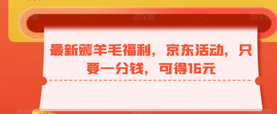 最新薅羊毛福利，京东活动，只要一分钱，可得16元-小艾项目网