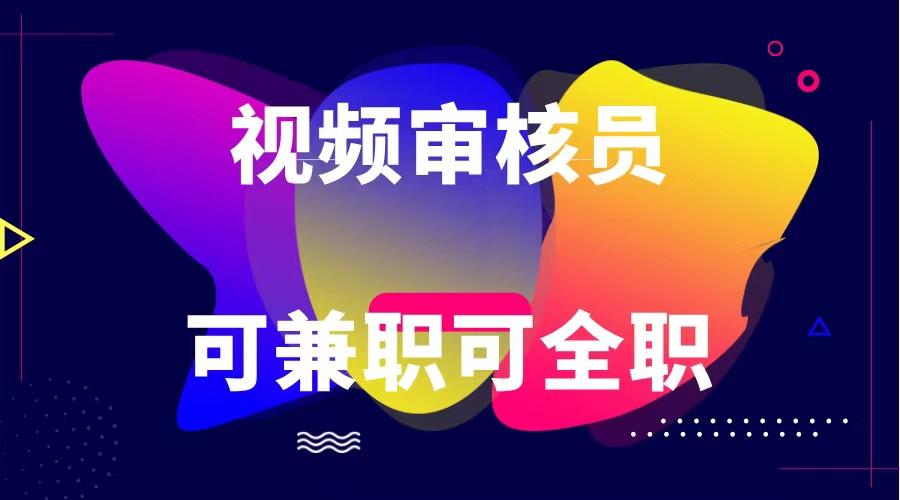 可全职可兼职 纯绿色合法合规视频审核员 日赚100-无上限-小艾项目网