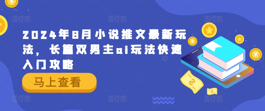 2024年8月小说推文最新玩法，长篇双男主ai玩法快速入门攻略-小艾项目网