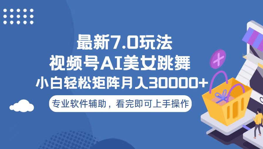 视频号最新7.0玩法，当天起号小白也能轻松月入30000+-小艾项目网