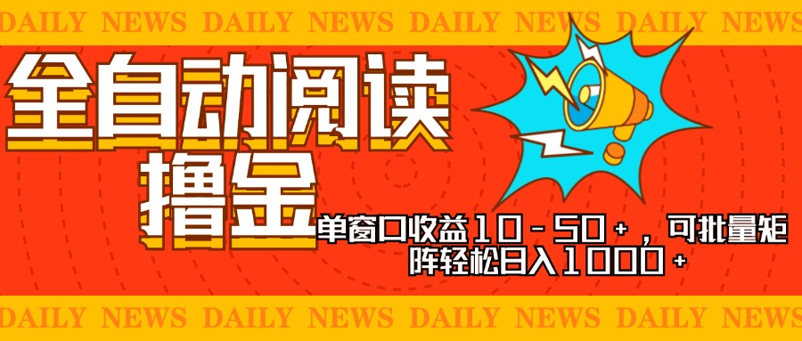 全自动阅读撸金，单窗口收益10-50+，可批量矩阵轻松日入1000+，新手小...-小艾项目网