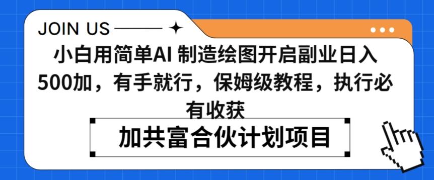 小白用简单AI，制造绘图开启副业日入500加，有手就行，保姆级教程，执行必有收获【揭秘】-小艾项目网