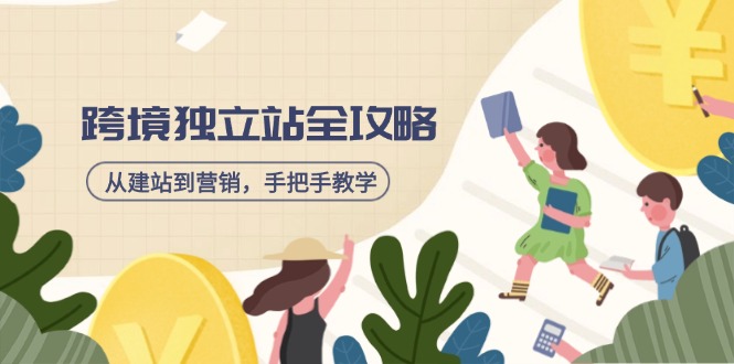 跨境独立站全攻略，从建站到营销，手把手教学，资源全推荐！-小艾项目网