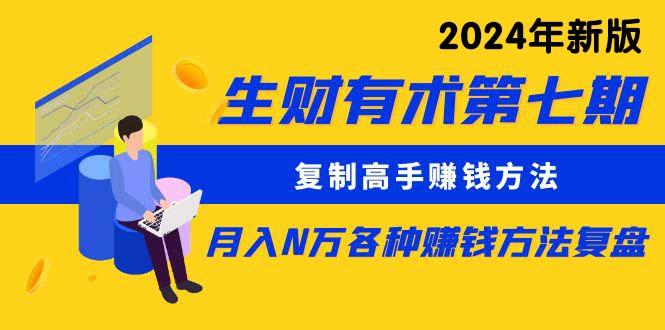 (9460期)生财有术第七期：复制高手赚钱方法 月入N万各种方法复盘(更新到24年0313)-小艾项目网