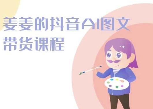 姜姜的抖音AI图文带货课程-姜姜抖音2024-小艾项目网
