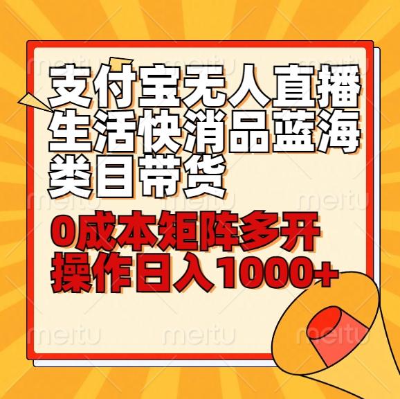 小白30分钟学会支付宝无人直播生活快消品蓝海类目带货，0成本矩阵多开操作日1000+收入-小艾项目网
