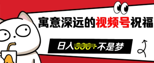 寓意深远的视频号祝福，粉丝增长无忧，带货效果事半功倍，日入多张【揭秘】-小艾项目网