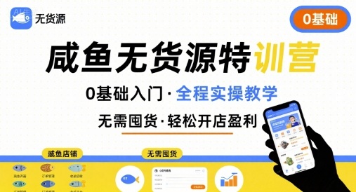 无货源特训营,0基础带你玩转咸鱼无货源