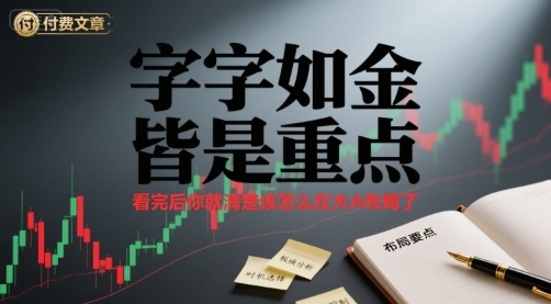付费文章：字字如金 皆是重点， 看完后 你就清楚该怎么在大A布局了-小艾项目网