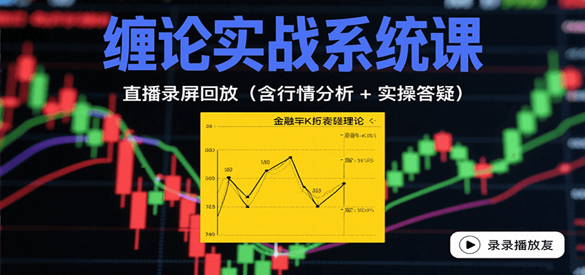 缠论实战系统课：直播录屏回放(含行情分析 + 实操答疑(更新8月)-小艾项目网