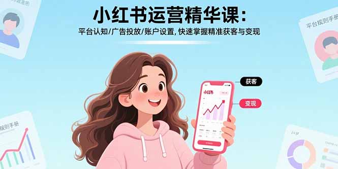 小红书运营精华课：平台认知/广告投放/账户设置,快速掌握精准获客与变现-小艾项目网