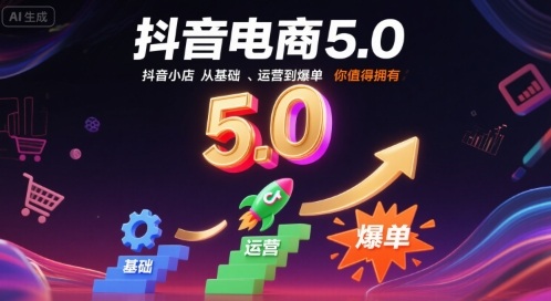 抖音电商5.0，抖音小店从基础、运营到爆单，你值得拥有-小艾项目网