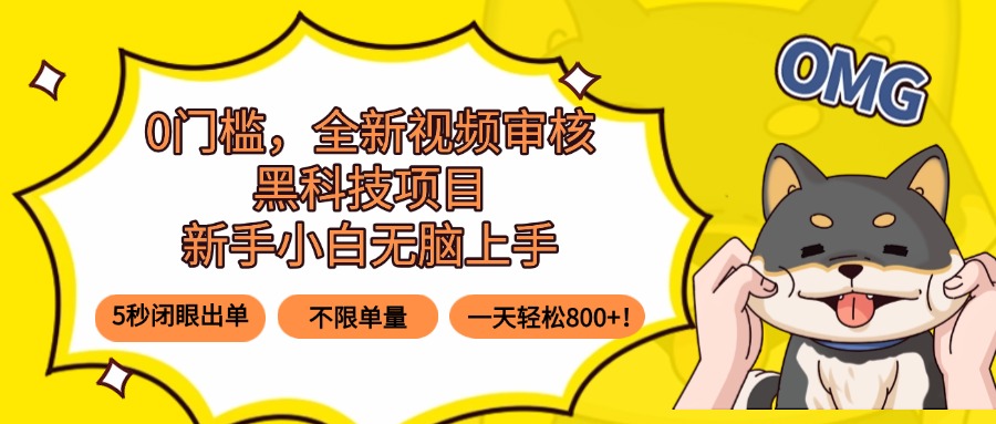 0门槛，全新视频审核黑科技项目，新手小白无脑上手5秒闭眼出单，不限单...-小艾项目网