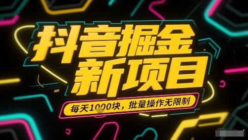 抖音掘金新项目，每天收益多张，批量操作无限制非常简单-小艾项目网
