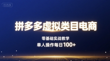拼多多虚拟类目电商,零基础实战教学,单人操作每日100+