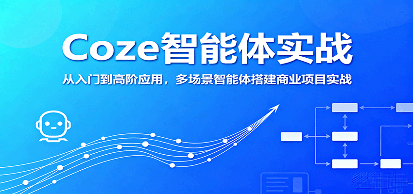 Coze智能体实战，从入门到高阶应用，多场景智能体搭建商业项目实战-小艾项目网