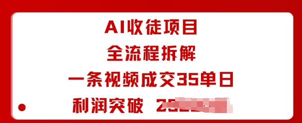 AI收徒项目全流程拆解一条视频成交35单日利润突破1k+-小艾项目网