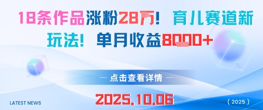 18条作品涨粉28W，育儿赛道新玩法，单月收益8k-小艾项目网