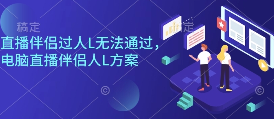 直播伴侣过人L无法通过，电脑直播伴侣人L方案，自测-小艾项目网