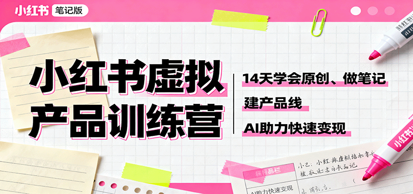 小红书虚拟产品训练营：14天学会原创、做笔记、建产品线，AI助力快速变现-小艾项目网