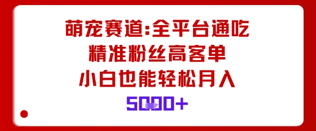 萌宠赛道，全平台通吃，精准粉丝高客单，小白也能轻松月入5k-小艾项目网