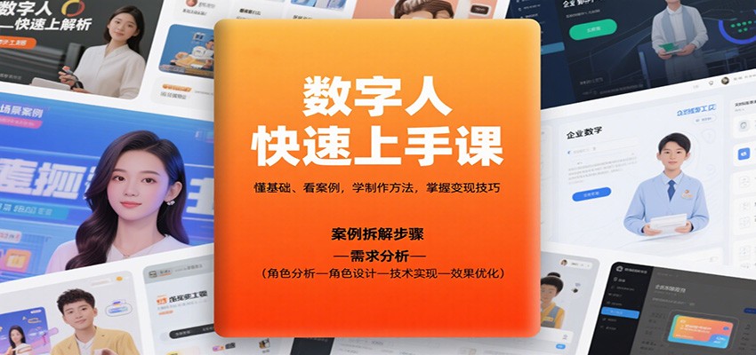 数字人快速上手课,懂基础、看案例,学制作方法,掌握变现技巧-小艾项目网