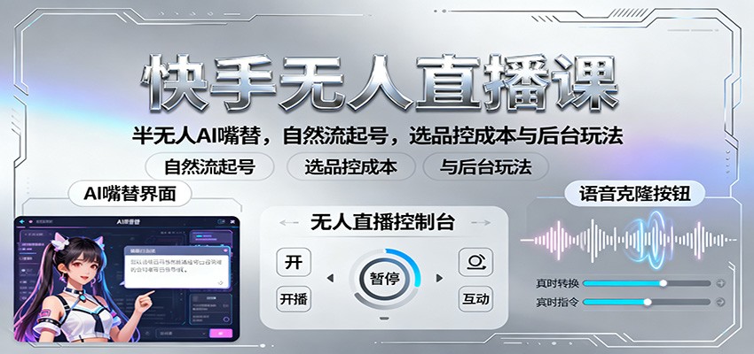 快手无人直播课：半无人AI嘴替，自然流起号，选品控成本与后台玩法-小艾项目网