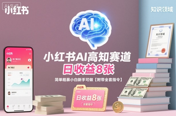 小红书AI高知赛道，日收益8张，简单粗暴小白新手可做【附带全套指令】-小艾项目网