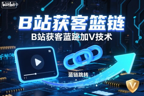 B站获客篮链跳转加V技术，B站获客蓝链跳转技术-小艾项目网