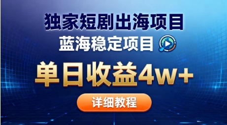 全网独家短剧出海掘金，蓝海红利，单日最高收益5w+，别卷国内了【揭秘】-小艾项目网