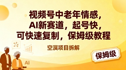 视频号中老年情感,AI新赛道，起号快，可快速复制，保姆级教程-小艾项目网