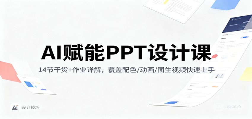 AI赋能PPT设计课：14节干货+作业详解，覆盖配色/动画/图生视频快速上手-小艾项目网