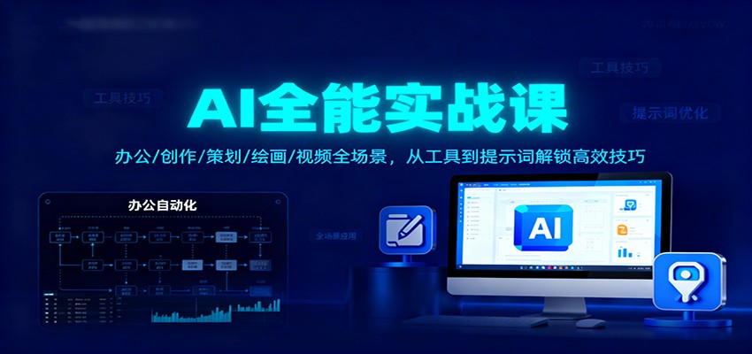 AI全能实战课：办公/创作/策划/绘画/视频全场景，从工具到提示词解锁高效技巧-小艾项目网
