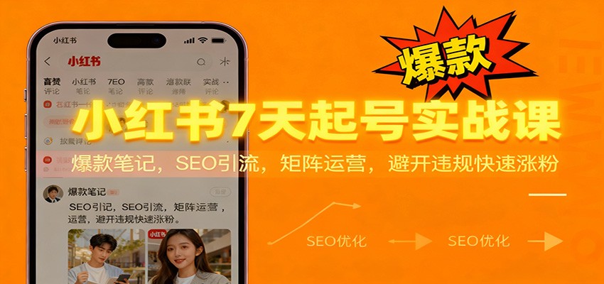 小红书7天起号实战课：爆款笔记，SEO引流，矩阵运营，避开违规快速涨粉-小艾项目网